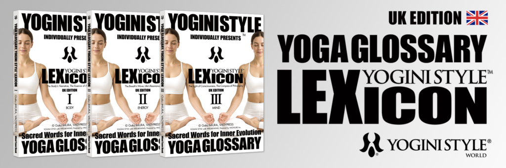 YOGA GLOSSARY, YOGINI STYLE LEXICON - 324 professional yoga terms and definitions across 3 volumes (Body, Energy, Mind), comprehensive yoga dictionary and glossary, the gold standard reference guide for yoga teachers, educators, and serious practitioners worldwide