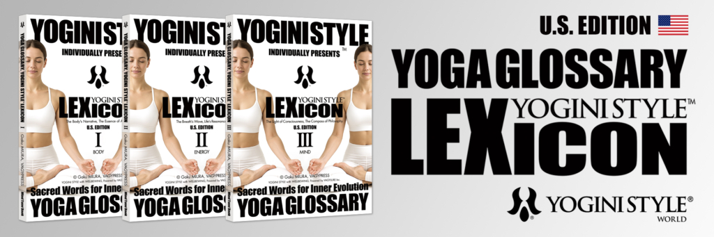 YOGA GLOSSARY, YOGINI STYLE LEXICON - 324 professional yoga terms and definitions across 3 volumes (Body, Energy, Mind), comprehensive yoga dictionary and glossary, the gold standard reference guide for yoga teachers, educators, and serious practitioners worldwide